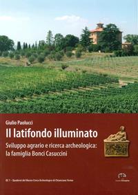 Il latifondo illuminato. Sviluppo agrario e ricerca archeologica: la famiglia Bonci-Casuccini. Ediz. illustrata - Giulio Paolucci - Libro NIE 2007 | Libraccio.it