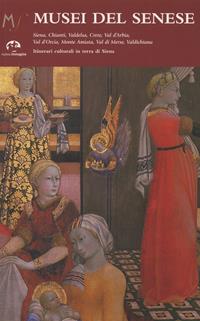 Musei del senese. Siena, Chianti, Valdelsa, Crete, val d'Arbia, val d'Orcia, monte Amiata, val di Merse, val di Chiana. Ediz. illustrata  - Libro NIE 2007 | Libraccio.it