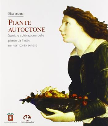 Piante autoctone. Storia e coltivazione delle piante da frutto del territorio senese - Elisa Ascani - Libro NIE 2007 | Libraccio.it