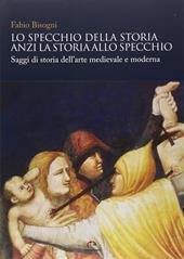 Lo specchio della storia anzi la storia allo specchio. Saggi di storia dell'arte medievale e moderna