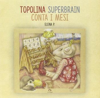 Topolina Superbrain conta i mesi. Ediz. illustrata - Elena P. - Libro NIE 2015 | Libraccio.it