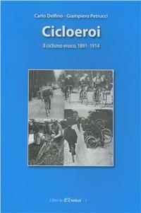 Ciclioeroi. Il ciclismo eroico (1891-1914) - Carlo Delfino, Giampiero Petrucci - Libro NIE 2010 | Libraccio.it