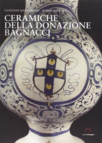 Ceramiche della donazione Bagnacci - Giovanni Maccherini, Alessandra Pepi - Libro NIE 2012 | Libraccio.it
