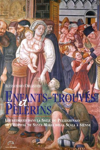 Enfants-trouvés et Pélerins. Les fresques dans la Salle du Pellegrinaio de l'Hôpital de Santa Maria della Scala à Sienne - Alessandro Orlandini - Libro NIE 2014 | Libraccio.it