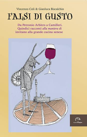 Falsi di gusto. Da Petronio Arbitro a Camilleri. Quindici racconti «alla maniera di» invitano alla grande cucina senese - Vincenzo Coli, Gianluca Biscalchin - Libro NIE 2014 | Libraccio.it