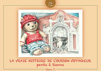 La vraie histoire de l'Ourson voyageur perdu à Sienne. Ediz. illustrata - Elena P. - Libro NIE 2015 | Libraccio.it