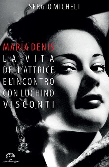 Maria Denis. La vita dell'attrice e l'incontro con Luchino Visconti - Sergio Micheli - Libro NIE 2016 | Libraccio.it