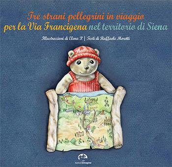 Tre strani pellegrini in viaggio per la Via Francigena nel territorio di Siena - Raffaele Moretti - Libro NIE 2016 | Libraccio.it