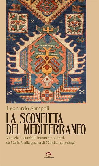 La sconfitta del Mediterraneo. Venezia e Istanbul: incontri e scontri, da Carlo V alla guerra di Candia (1519-1669) - Leonardo Sampoli - Libro NIE 2016 | Libraccio.it