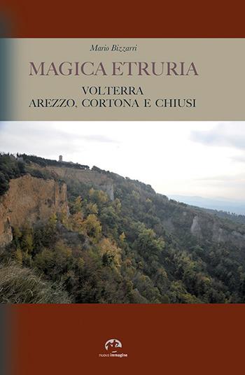 Magica Etruria. Volterra, Arezzo, Cortona e Chiusi - Mario Bizzarri - Libro NIE 2016 | Libraccio.it