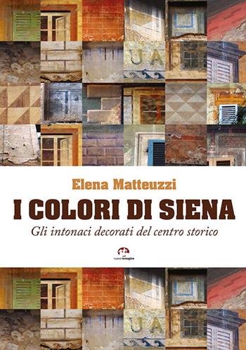 I colori di Siena. Gli intonaci decorati del centro storico - Elena Matteuzzi - Libro NIE 2016 | Libraccio.it