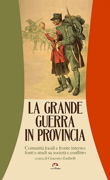 La grande guerra in provincia. Comunità locali e fronte interno: fonti e studi su società e conflitto  - Libro NIE 2017 | Libraccio.it