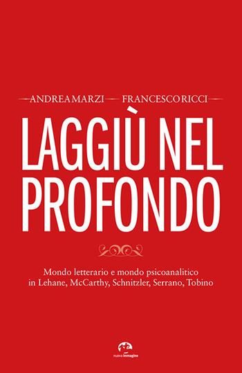 Laggiù nel profondo. Mondo letterario e mondo psicoanalitico in Lehane, McCarthy, Schnitzler, Serrano, Tobino - Andrea Marzi, Francesco Ricci - Libro NIE 2017 | Libraccio.it