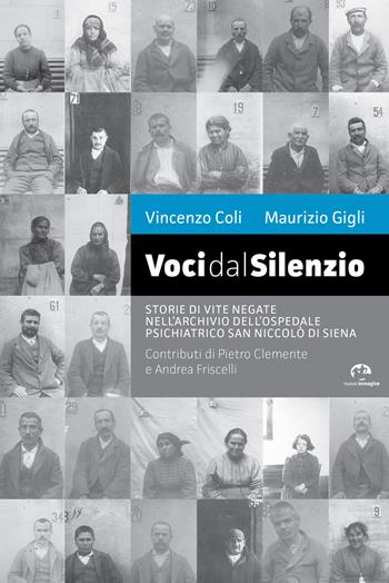 Voci dal silenzio. Il ricordo di vite negate nell’archivio dell’Ospedale Psichiatrico San Niccolò di Siena - Vincenzo Coli, Maurizio Gigli - Libro NIE 2018 | Libraccio.it