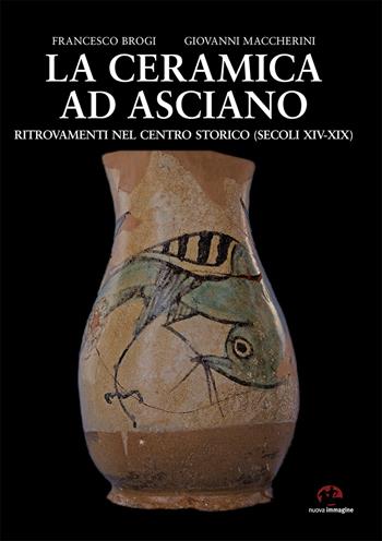 La ceramica ad Asciano. Ritrovamenti nel centro storico (secoli XIV-XIX) - Francesco Brogi, Giovanni Maccherini - Libro NIE 2018 | Libraccio.it