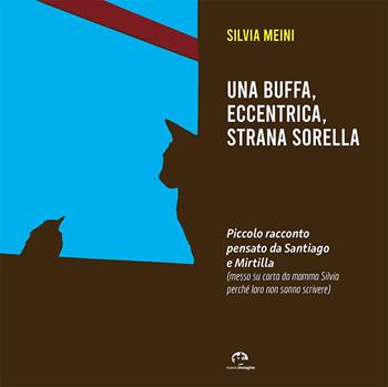 Una buffa, eccentrica, strana sorella. Piccolo racconto pensato da Santiago e Mirtilla - Silvia Meini - Libro NIE 2019 | Libraccio.it