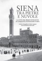 Siena tra pietre e nuvole. La città nel primo Novecento in cinquanta fotografie d’arte. Ediz. illustrata