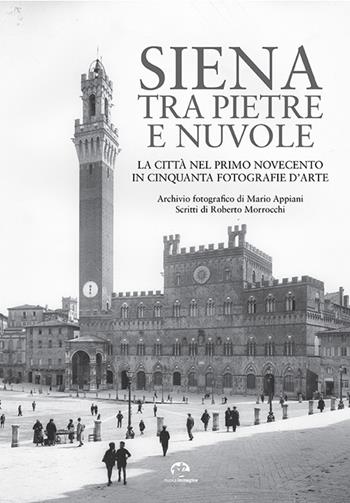 Siena tra pietre e nuvole. La città nel primo Novecento in cinquanta fotografie d'arte. Ediz. illustrata - Roberto Morrocchi, Mario Appiani - Libro NIE 2020 | Libraccio.it