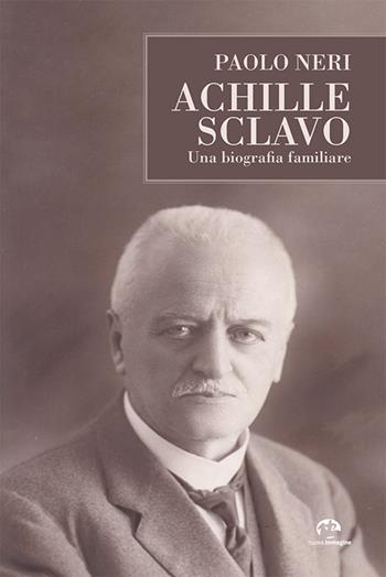 Achille Sclavo. Una biografia familiare - Paolo Neri - Libro NIE 2021 | Libraccio.it