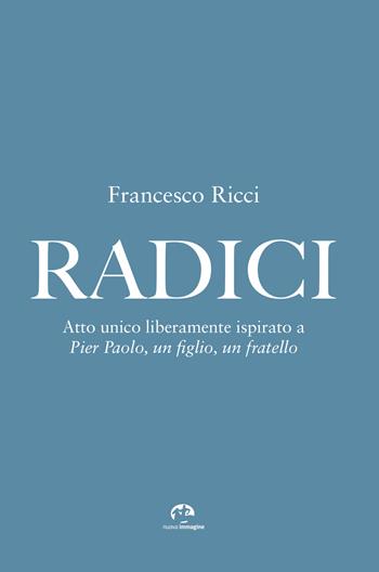 Radici. Atto unico liberamente ispirato a «Pier Paolo, un figlio, un fratello» - Francesco Ricci - Libro NIE 2022 | Libraccio.it