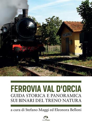 Ferrovia Val d'Orcia. Guida storica e panoramica sui binari del Treno Natura - Stefano Maggi, Eleonora Belloni - Libro NIE 2022 | Libraccio.it