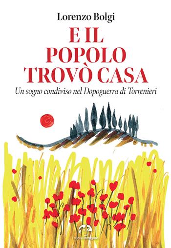 E il popolo trovò casa. Un sogno condiviso nel Dopoguerra di Torrenieri - Lorenzo Bolgi - Libro NIE 2025 | Libraccio.it