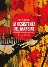 La Resistenza del margine. Antifasciste, sovversive, partigiane. Il caso di Siena