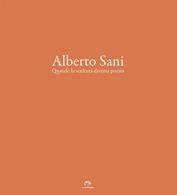 Alberto Sani. Quando la scultura diventa poesia. Ediz. illustrata  - Libro NIE 2026 | Libraccio.it