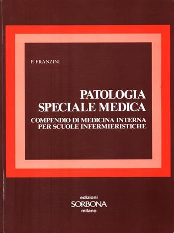 Patologia speciale medica. Compendio di medicina interna per Scuole infermieristiche - Piero Franzini - Libro Sorbona 1989 | Libraccio.it