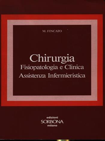 Chirurgia. Fisiopatologia e clinica. Assistenza infermieristica - Marcello Fincato - Libro Sorbona 1989 | Libraccio.it