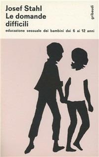 Le domande difficili. Educazione sessuale dei bambini dai 6 ai 12 anni - Josef Stahl - Libro Gribaudi 2000, Saggistica | Libraccio.it