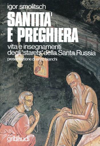 Santità e preghiera. Vita e insegnamenti degli «Staretz» della Santa Russia - Igor Smolitsch - Libro Gribaudi 2000, Fonti spirituali russo-ortodosse | Libraccio.it