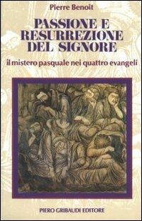 Passione e resurrezione del Signore. Il mistero pasquale nei quattro evangeli - Pierre Benoît - Libro Gribaudi 1993, Testi, commenti e sussidi biblici | Libraccio.it