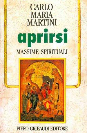 Aprirsi. Massime spirituali - Carlo Maria Martini - Libro Gribaudi 1993, Fonti spirituali dell'Occidente | Libraccio.it
