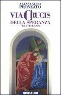 Via crucis della speranza. Tre itinerari - Alessandro Pronzato - Libro Gribaudi 1995, Alessandro Pronzato | Libraccio.it