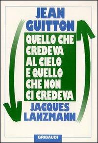 Quello che credeva al cielo e quello che non ci credeva - Jean Guitton, Jacques Lanzmann - Libro Gribaudi 1995, Religioni | Libraccio.it