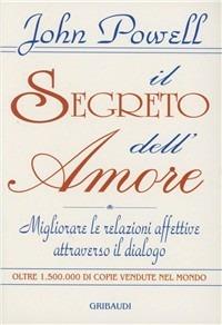 Il segreto dell'amore. Migliorare le relazioni affettive attraverso il dialogo - John Powell - Libro Gribaudi 1996, Giovani, tempo libero | Libraccio.it