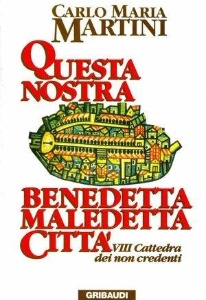 Questa nostra benedetta maledetta città. 8ª Cattedra dei non credenti - Carlo Maria Martini - Libro Gribaudi 1996, Fonti spirituali dell'Occidente | Libraccio.it