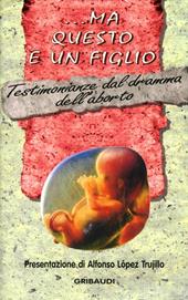 Ma questo è un figlio. Testimonianze di donne vittime dell'aborto