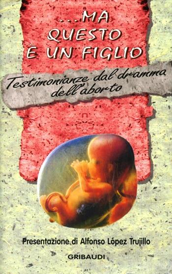 Ma questo è un figlio. Testimonianze di donne vittime dell'aborto  - Libro Gribaudi 1998, Saggistica | Libraccio.it