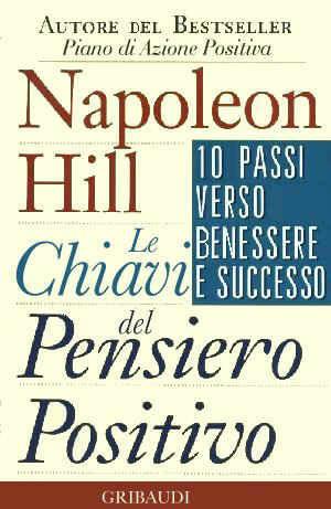 Le chiavi del pensiero positivo. 10 passi verso benessere e successo - Napoleon Hill - Libro Gribaudi 1998, Motivazionale, self-help | Libraccio.it