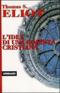 L' idea di una società cristiana - Thomas S. Eliot - Libro Gribaudi 2000, Religioni | Libraccio.it