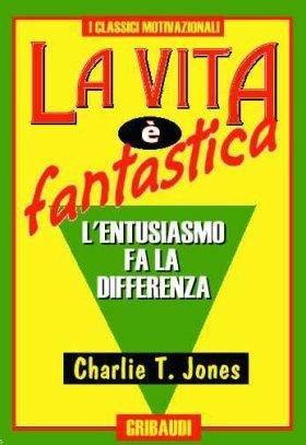 La vita è fantastica - Charlie Jones - Libro Gribaudi 1999, Motivazionale, self-help | Libraccio.it