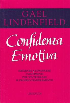 Confidenza emotiva. Imparare a conoscere come funzionano i sentimenti per dominare il proprio temperamento - Gael Lindenfield - Libro Gribaudi 1999, Psicologia | Libraccio.it