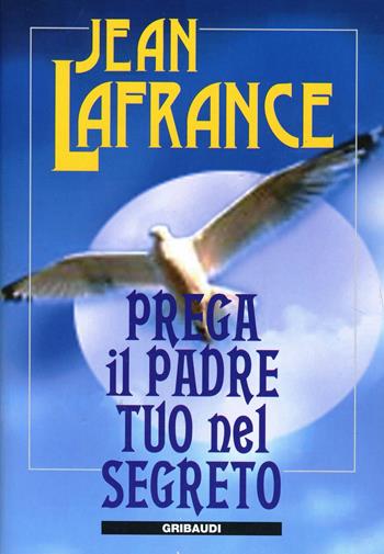 Prega il Padre tuo nel segreto - Jean Lafrance - Libro Gribaudi 1999, Fonti spirituali dell'Occidente | Libraccio.it