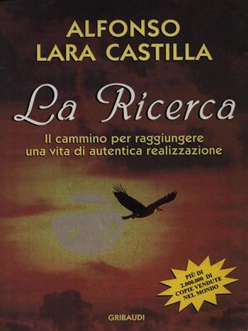 La ricerca. Il cammino per raggiungere una vita di autentica realizzazione - Alfonso Castilla Lara - Libro Gribaudi 2000, Motivazionale, self-help | Libraccio.it