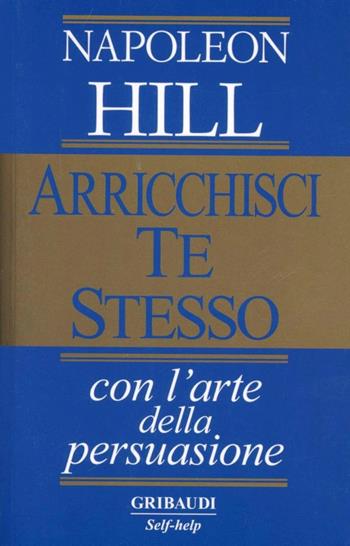 Arricchisci te stesso con l'arte della persuasione - Napoleon Hill - Libro Gribaudi 2000, Motivazionale, self-help | Libraccio.it