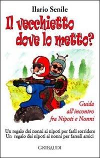 Il vecchietto dove lo metto? Guida all'incontro fra nipoti e nonni - Ilario Senile - Libro Gribaudi 2001, Fiabe, racconti, umorismo | Libraccio.it