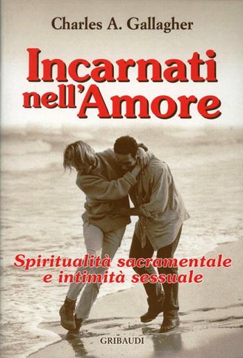 Incarnati nell'amore. Spiritualità sacramentale e intimità sessuale - Charles A. Gallagher, George A. Maloney, Mary F. Rousseau - Libro Gribaudi 2001, Strumenti di approfondimento spirituale | Libraccio.it
