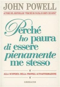 Perché ho paura di essere pienamente me stesso. Alla scoperta della propria autoaffermazione - John Powell - Libro Gribaudi 2002, Giovani, tempo libero | Libraccio.it